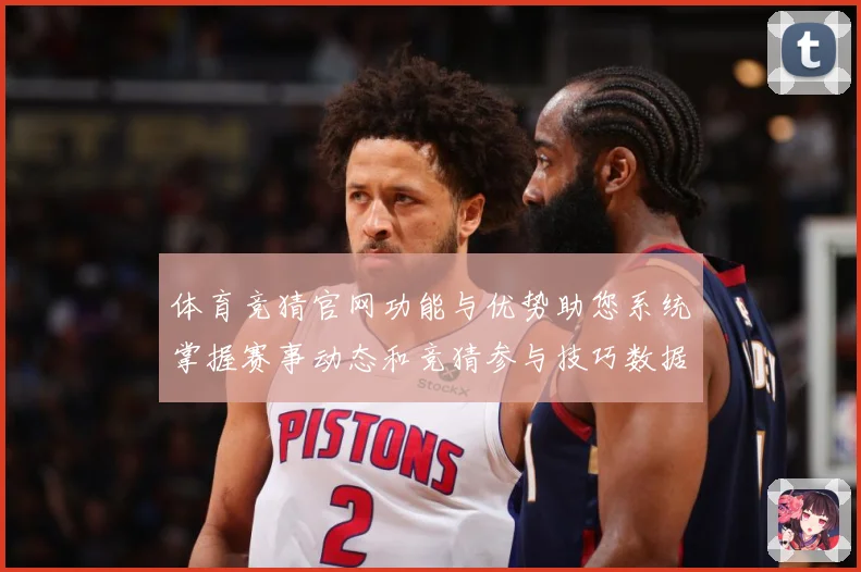 体育竞猜官网功能与优势助您系统掌握赛事动态和竞猜参与技巧数据研判-深度解析
