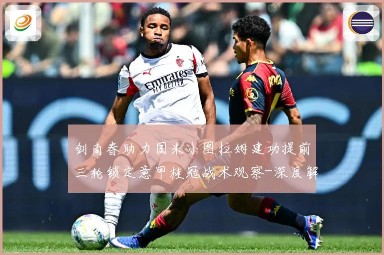 剑南春助力国米小图拉姆建功提前三轮锁定意甲桂冠战术观察-深度解析